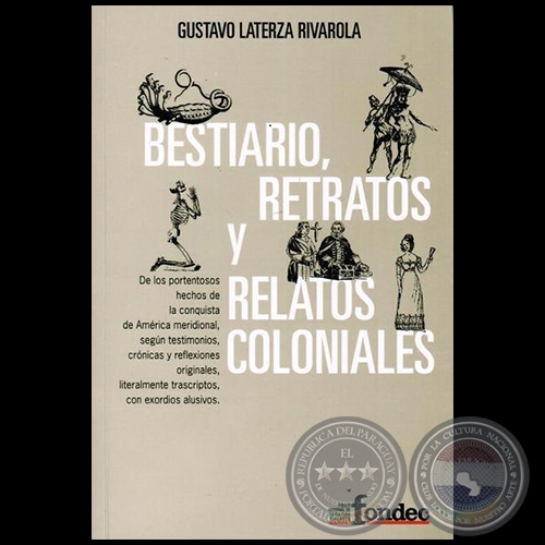 BESTIARIO, RETRATOS Y RELATOS COLONIALES - Por GUSTAVO LATERZA RIVAROLA - Año 2014